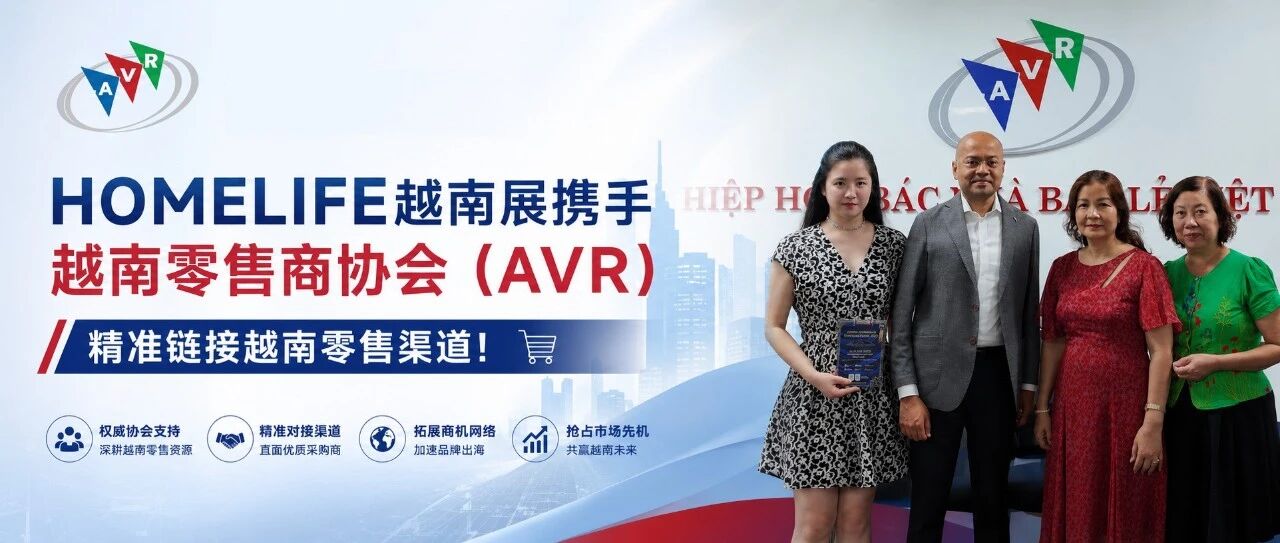 又获重量级商协会支持！HOMELIFE越南展携手越南零售商协会（AVR），精准链接越南零售渠道！